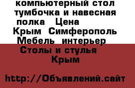 компьютерный стол,тумбочка и навесная полка › Цена ­ 5 000 - Крым, Симферополь Мебель, интерьер » Столы и стулья   . Крым